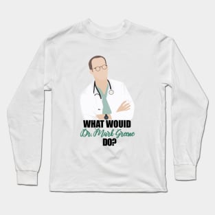 what would dr. mark greene do Long Sleeve T-Shirt